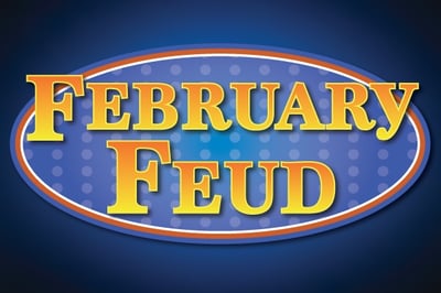 Get Ready for a Fun Febuary Feud!